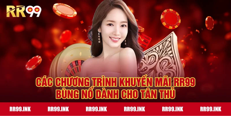 Các chương trình Khuyến mãi RR99 bùng nổ dành cho tân thủ
