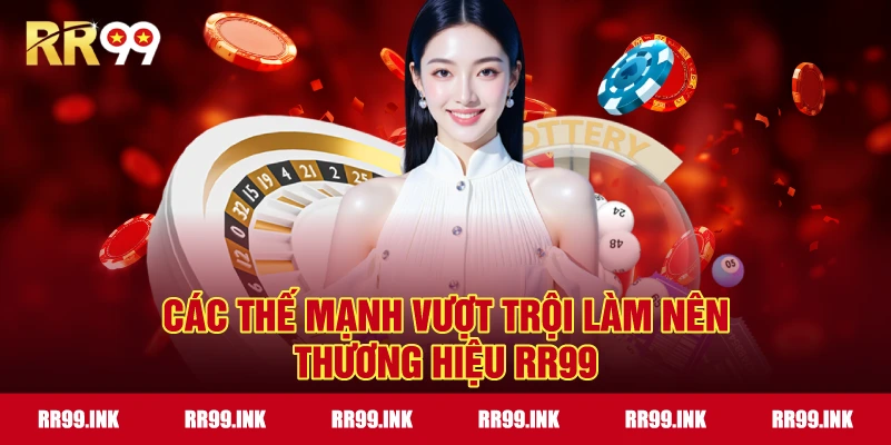 Các thế mạnh vượt trội làm nên thương hiệu RR99