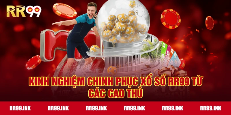 Kinh nghiệm chinh phục Xổ Số RR99 từ các cao thủ