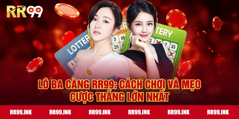 Lô Ba Càng RR99: Cách chơi và mẹo cược thắng lớn nhất