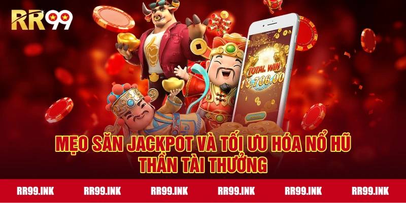 Mẹo săn Jackpot và tối ưu hóa Nổ Hũ Thần Tài thưởng