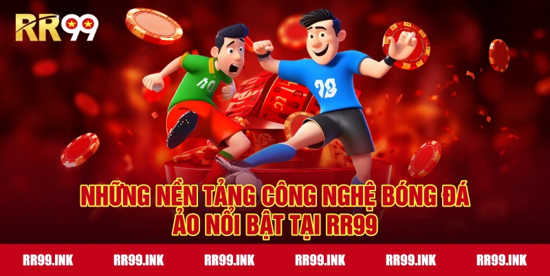 Những nền tảng công nghệ Bóng Đá Ảo nổi bật tại RR99