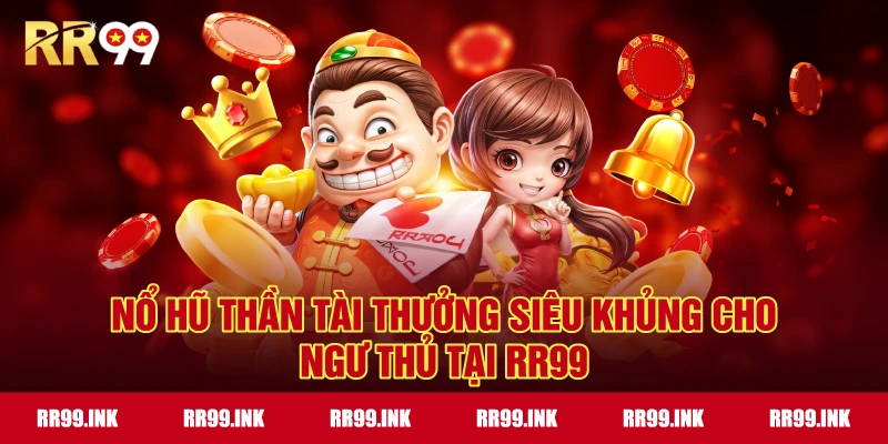 Nổ Hũ Thần Tài thưởng siêu khủng cho ngư thủ tại RR99