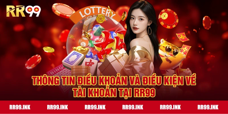 Thông tin điều khoản và điều kiện về tài khoản tại RR99