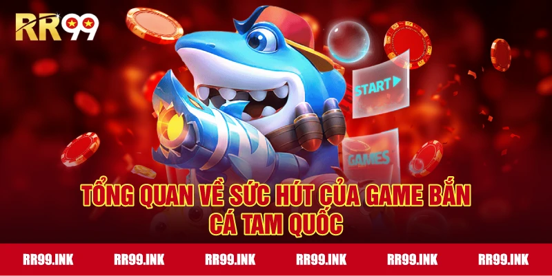 Tổng quan về sức hút của game Bắn Cá Tam Quốc